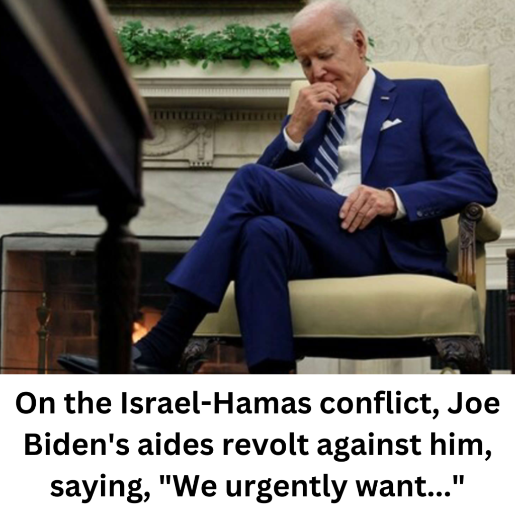 On the Israel-Hamas conflict, Joe Biden's aides revolt against him, saying, "We urgently want..."