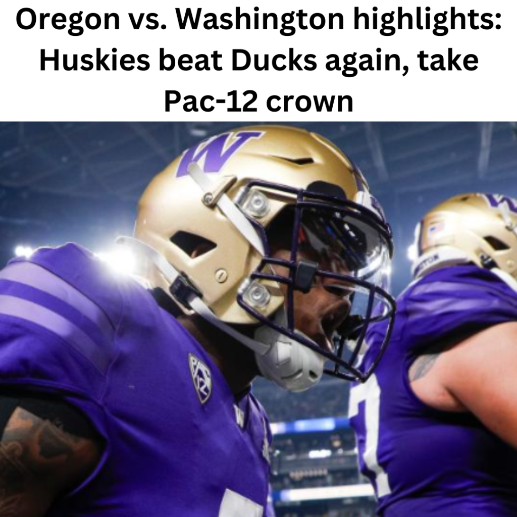 Highlights Of Oregon Vs. Washington: Huskies Defeat Ducks Once More To ...